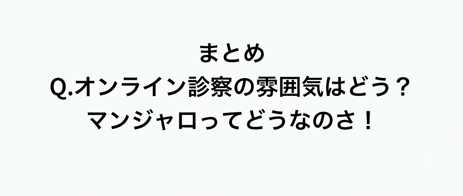 まとめ オンライン診察の雰囲気はどう？マンジャロのオンライン診療ってどんな感じ？